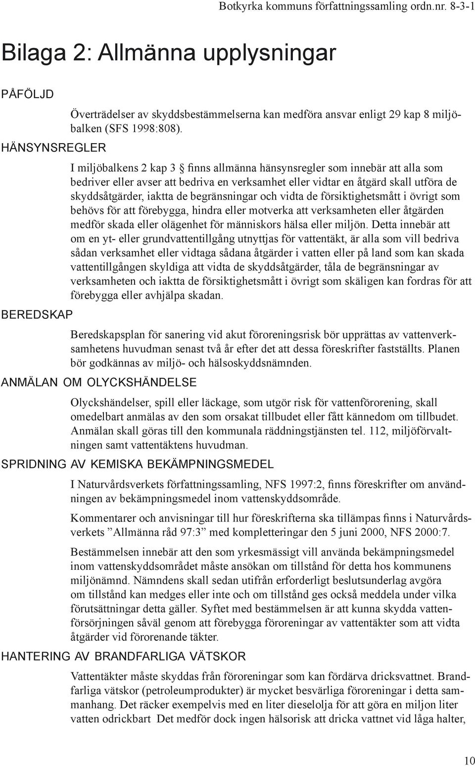 begränsningar och vidta de försiktighetsmått i övrigt som behövs för att förebygga, hindra eller motverka att verksamheten eller åtgärden medför skada eller olägenhet för människors hälsa eller