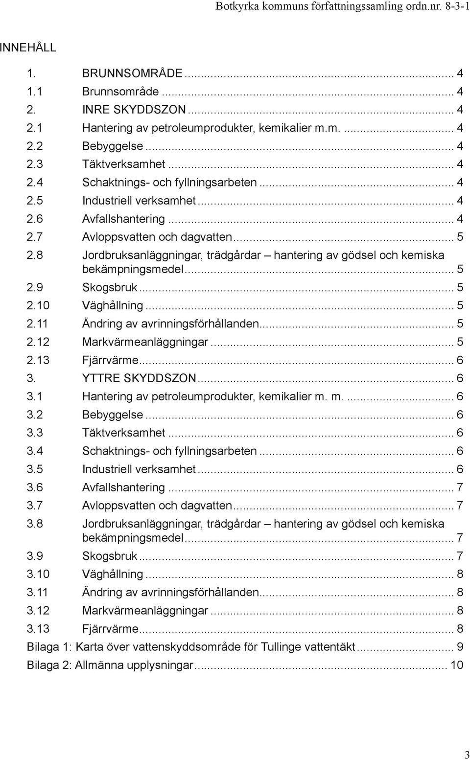 .. 5 2.10 Väghållning... 5 2.11 Ändring av avrinningsförhållanden... 5 2.12 Markvärmeanläggningar... 5 2.13 Fjärrvärme... 6 3. YTTRE SKYDDSZON... 6 3.1 Hantering av petroleumprodukter, kemikalier m.