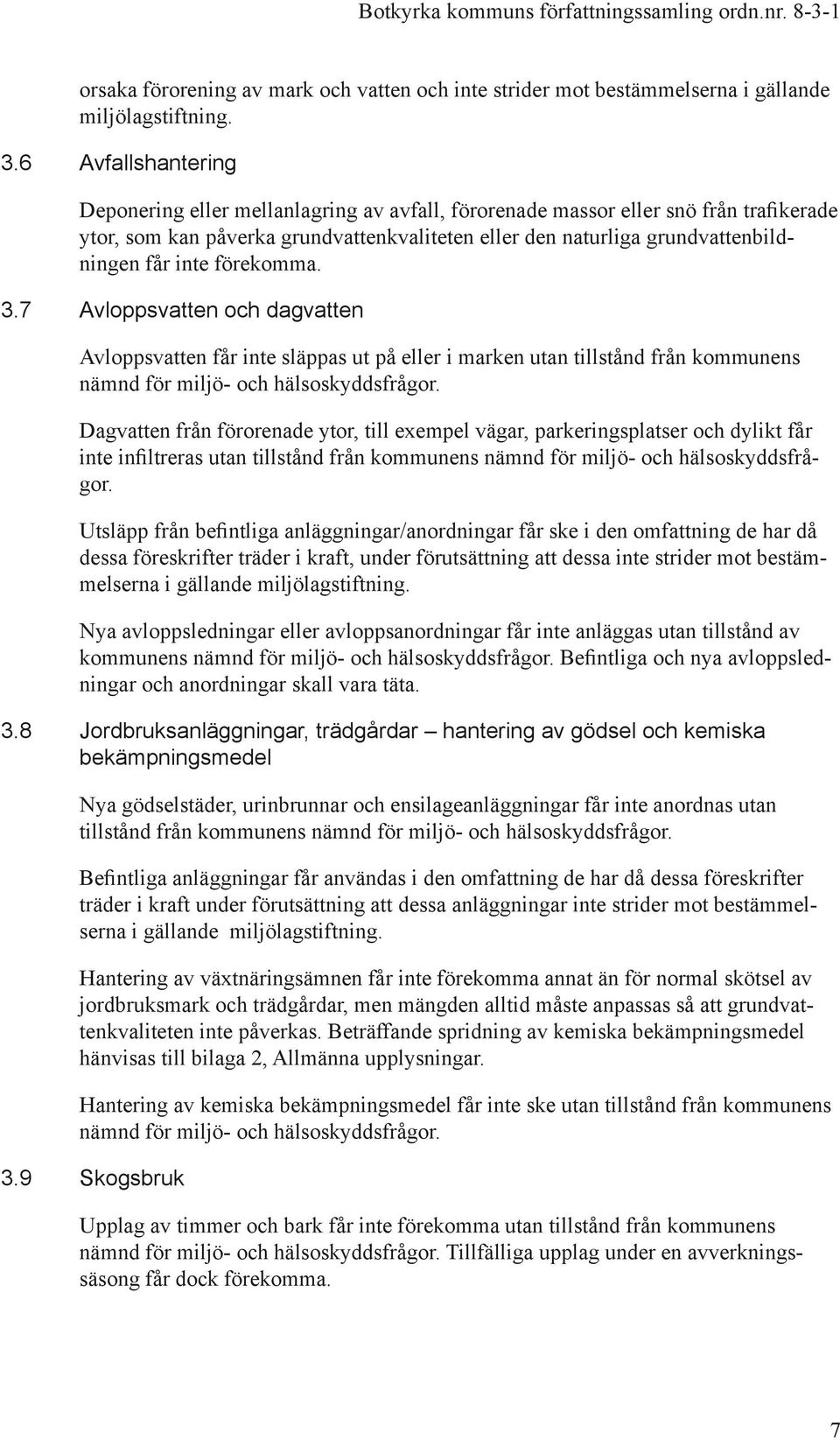 inte förekomma. 3.7 Avloppsvatten och dagvatten Avloppsvatten får inte släppas ut på eller i marken utan tillstånd från kommunens nämnd för miljö- och hälsoskyddsfrågor.