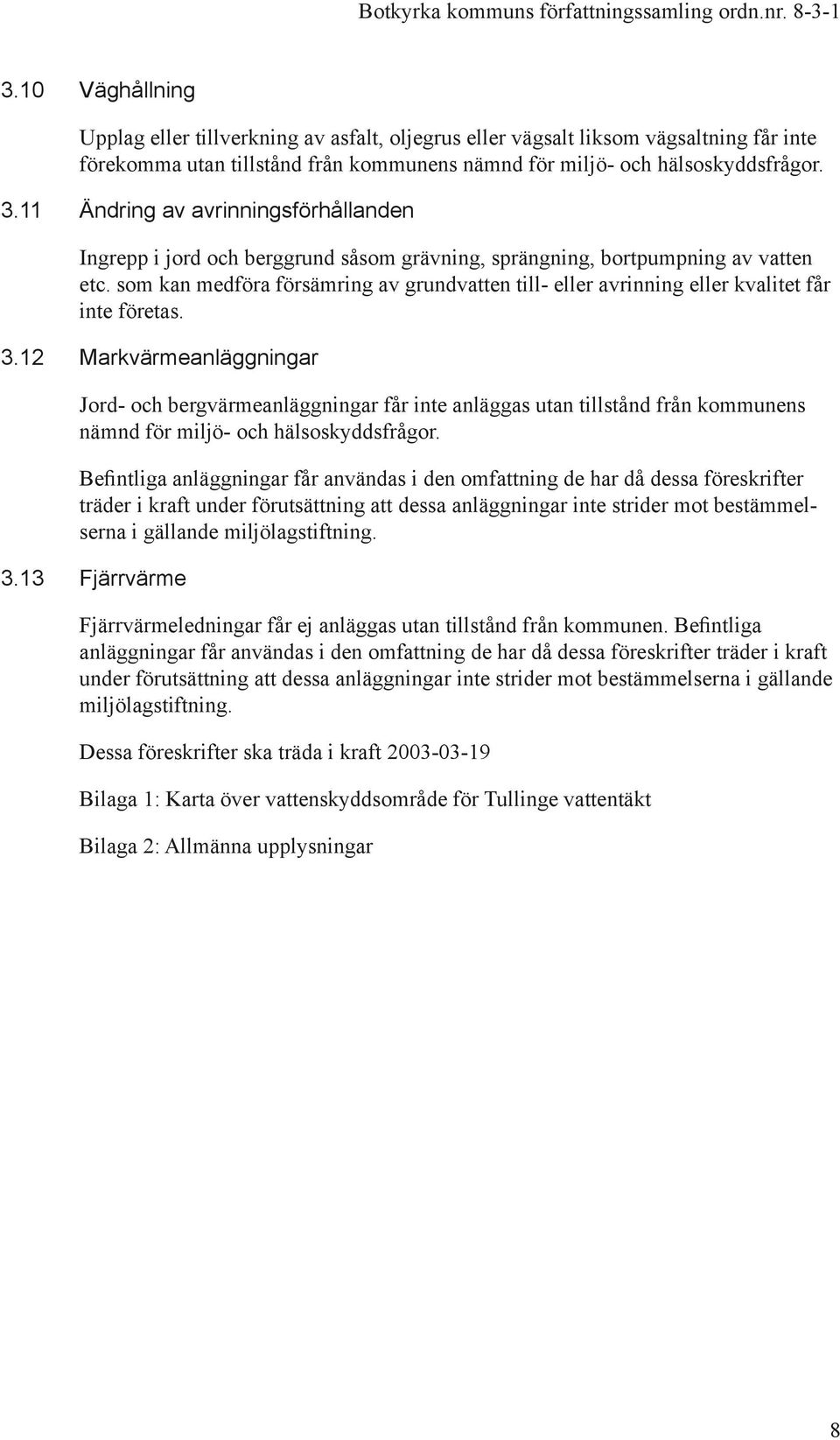 som kan medföra försämring av grundvatten till- eller avrinning eller kvalitet får inte företas. 3.