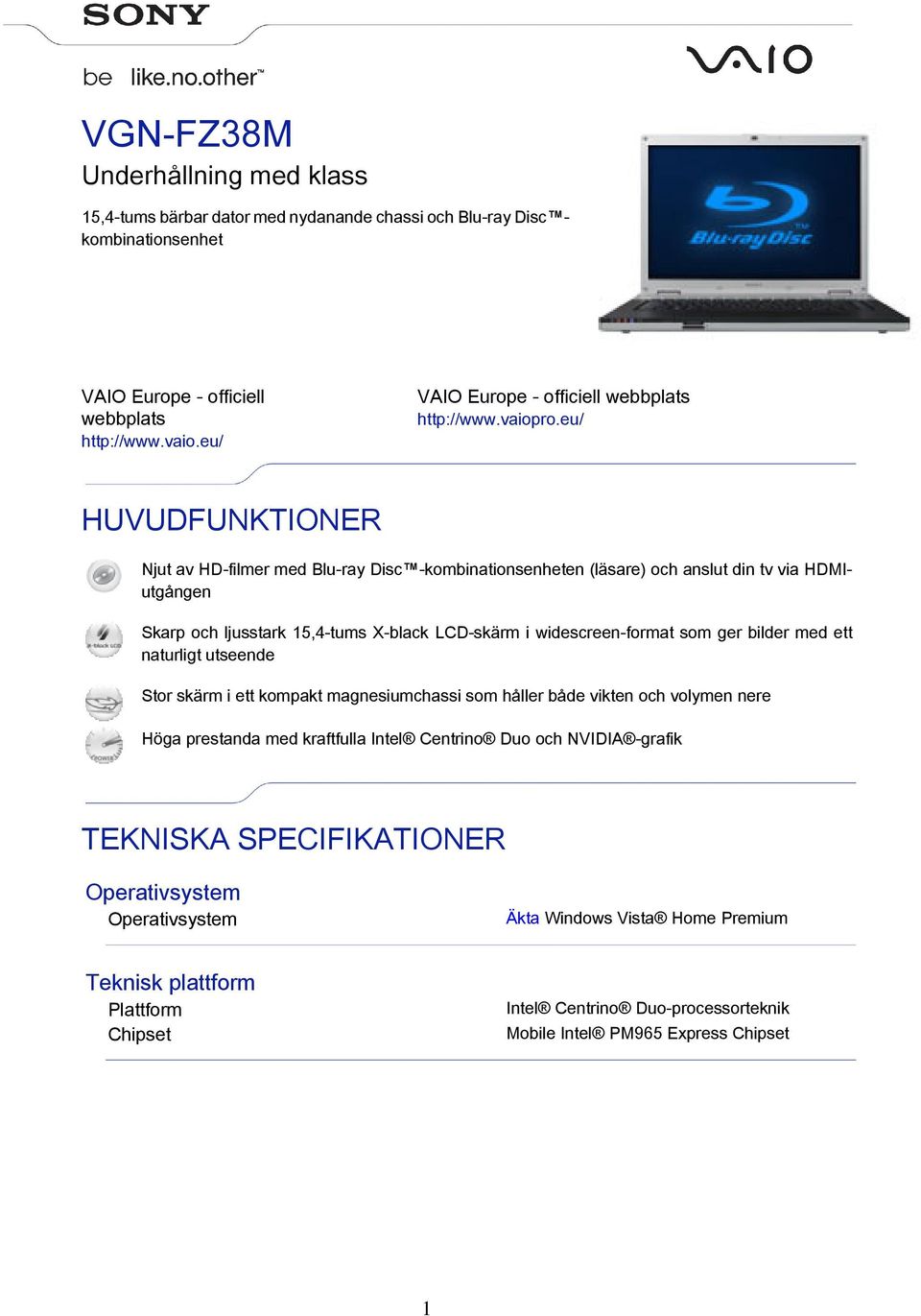 eu/ HUVUDFUNKTIONER Njut av HD-filmer med Blu-ray Disc -kombinationsenheten (läsare) och anslut din tv via HDMIutgången Skarp och ljusstark 15,4-tums X-black LCD-skärm i widescreen-format som ger