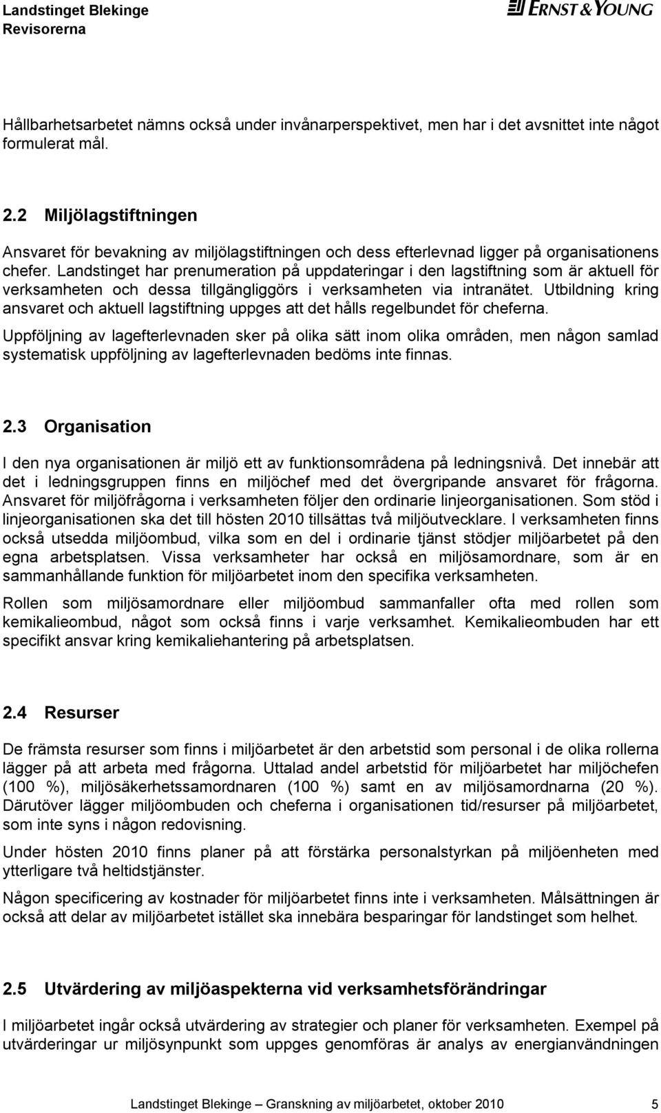 Landstinget har prenumeration på uppdateringar i den lagstiftning som är aktuell för verksamheten och dessa tillgängliggörs i verksamheten via intranätet.