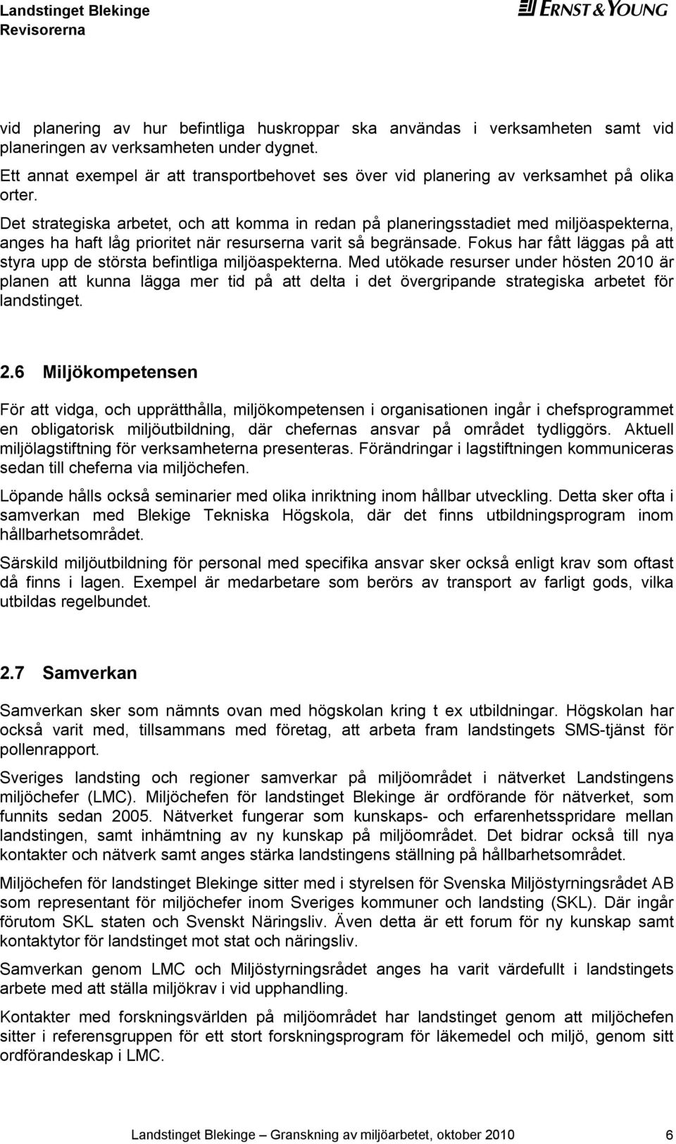 Det strategiska arbetet, och att komma in redan på planeringsstadiet med miljöaspekterna, anges ha haft låg prioritet när resurserna varit så begränsade.