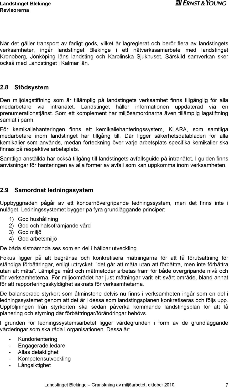 8 Stödsystem Den miljölagstiftning som är tillämplig på landstingets verksamhet finns tillgänglig för alla medarbetare via intranätet.