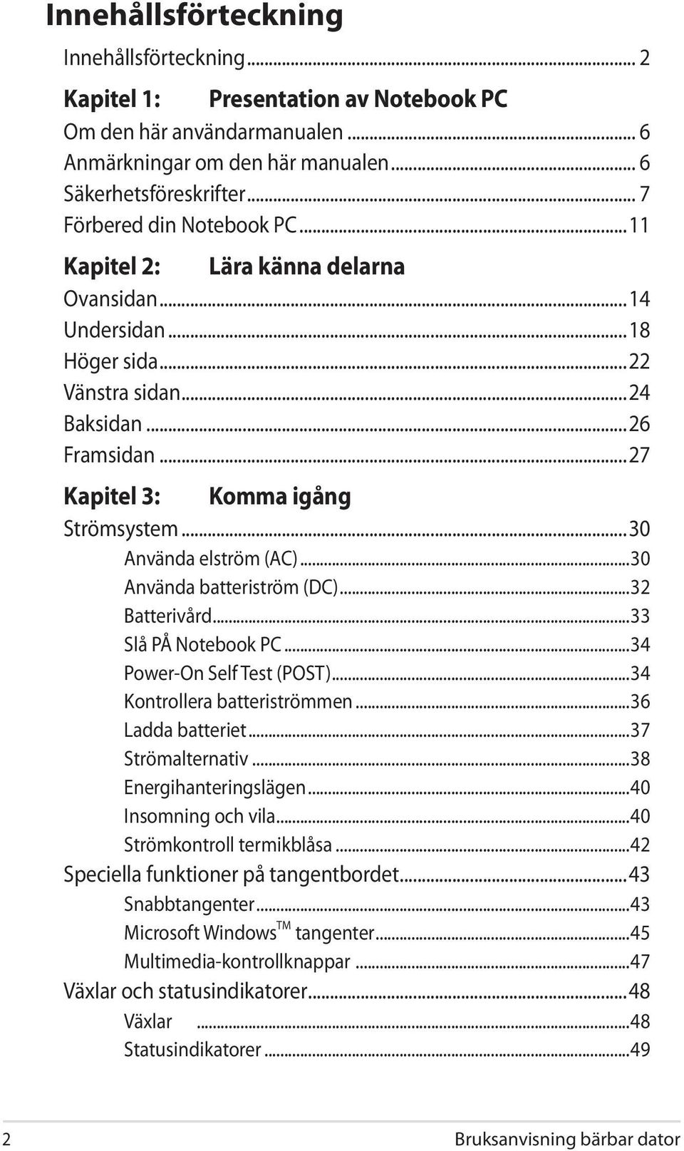 ..30 Använda elström (AC)...30 Använda batteriström (DC)...32 Batterivård...33 Slå PÅ Notebook PC...34 Power-On Self Test (POST)...34 Kontrollera batteriströmmen...36 Ladda batteriet.