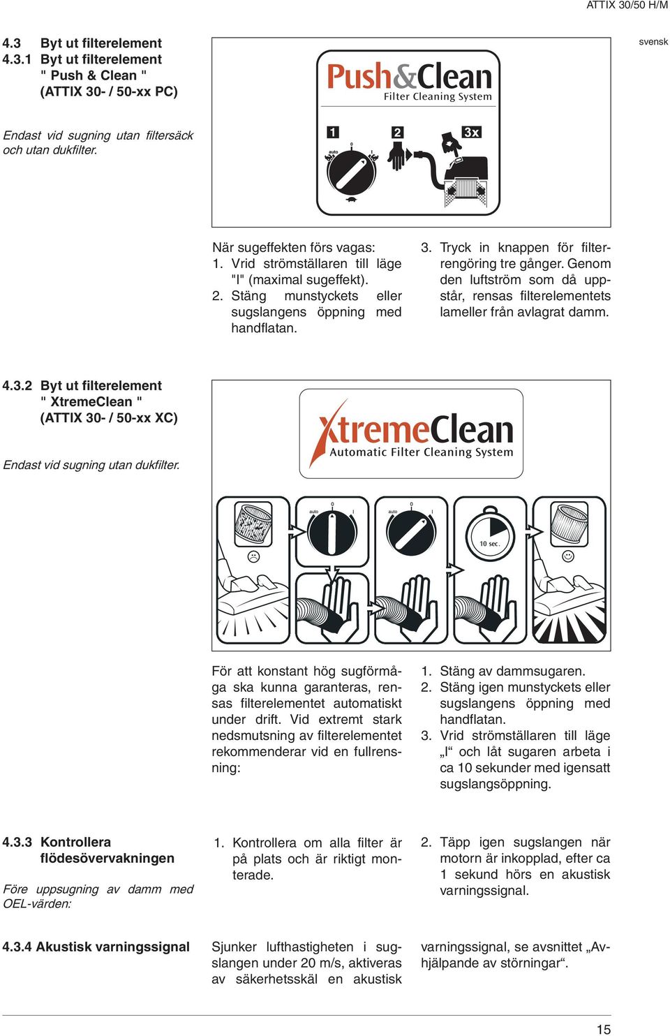 Genom den luftström som då uppstår, rensas filterelementets lameller från avlagrat damm. 4.3.2 Byt ut filterelement " XtremeClean " (TTIX 30- / 50-xx XC) Endast vid sugning utan dukfilter. 10 sec.