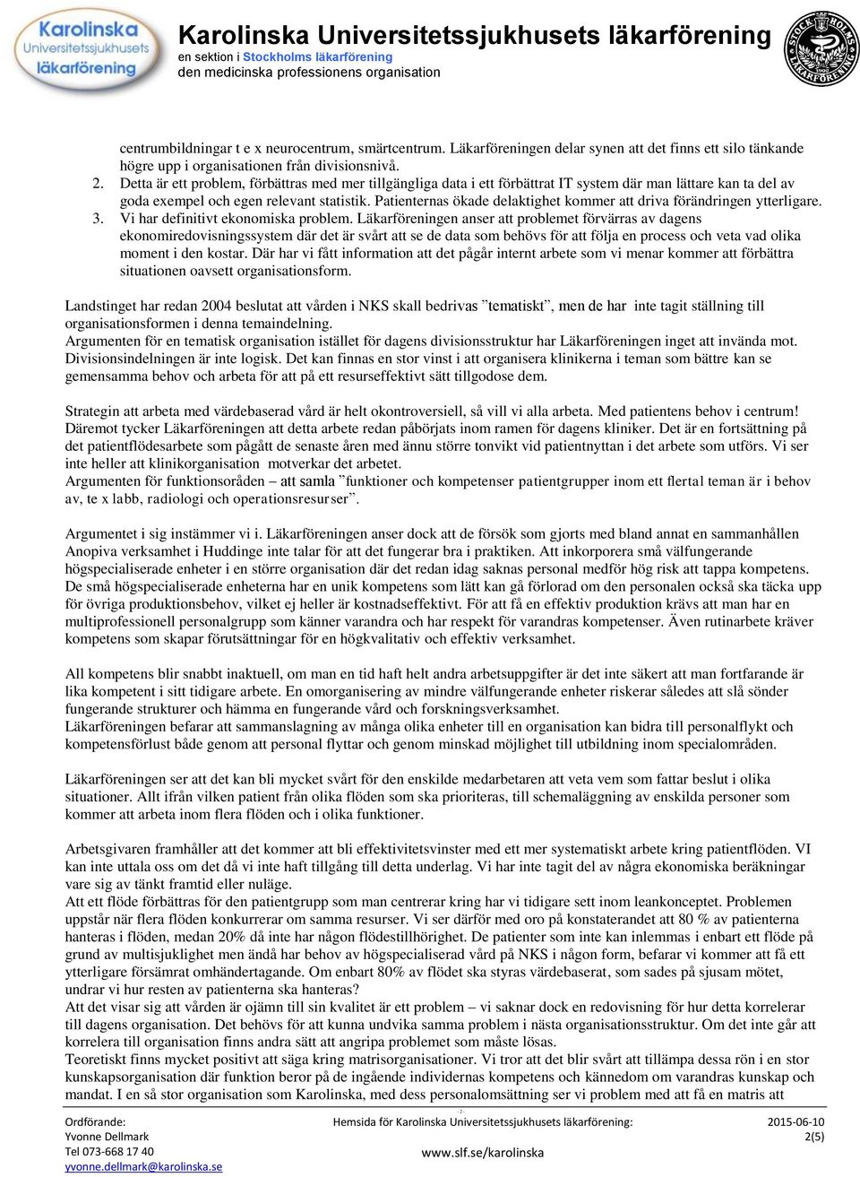 Patienternas ökade delaktighet kommer att driva förändringen ytterligare. 3. Vi har definitivt ekonomiska problem.
