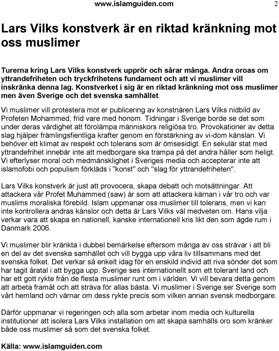 Konstverket i sig är en riktad kränkning mot oss muslimer men även Sverige och det svenska samhället.