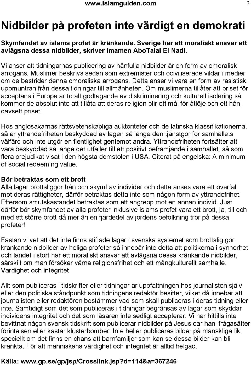 Muslimer beskrivs sedan som extremister och ociviliserade vildar i medier om de bestrider denna omoraliska arrogans.