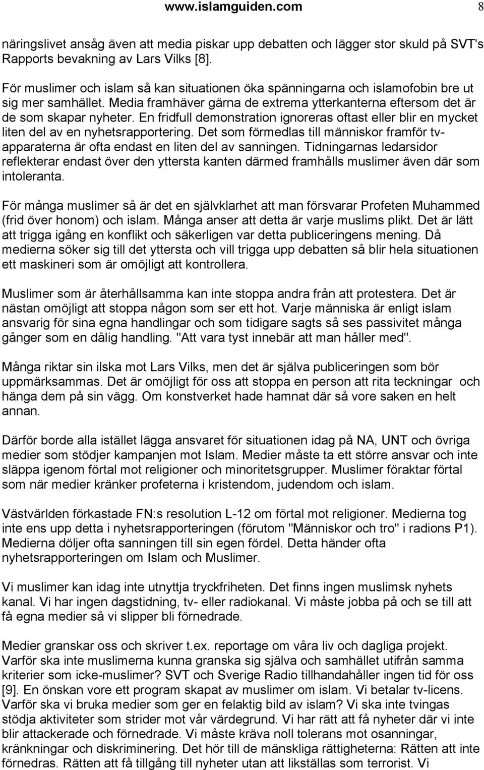 En fridfull demonstration ignoreras oftast eller blir en mycket liten del av en nyhetsrapportering. Det som förmedlas till människor framför tvapparaterna är ofta endast en liten del av sanningen.