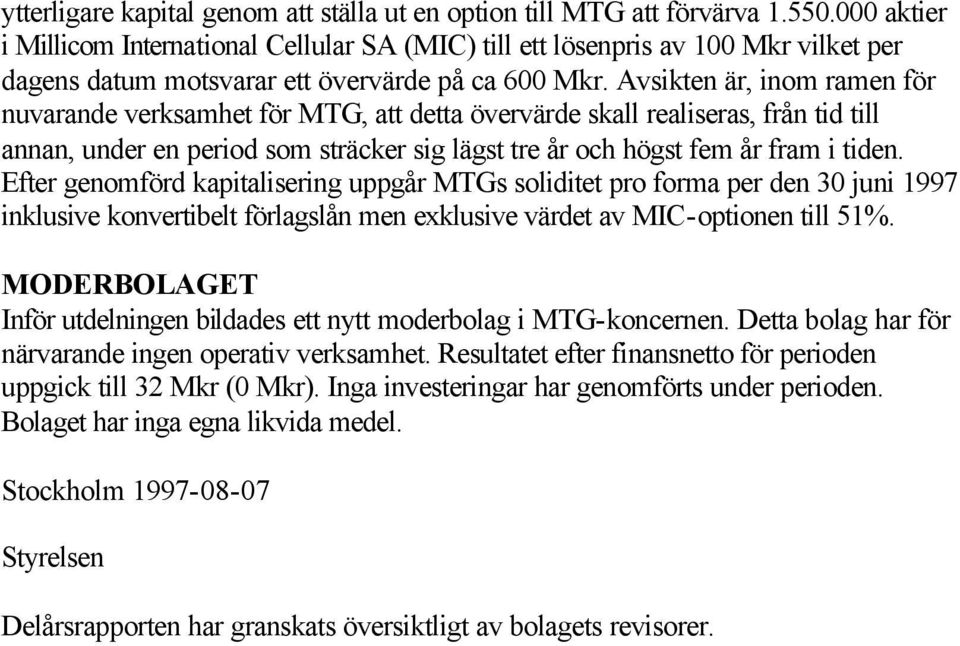 Avsikten är, inom ramen för nuvarande verksamhet för MTG, att detta övervärde skall realiseras, från tid till annan, under en period som sträcker sig lägst tre år och högst fem år fram i tiden.