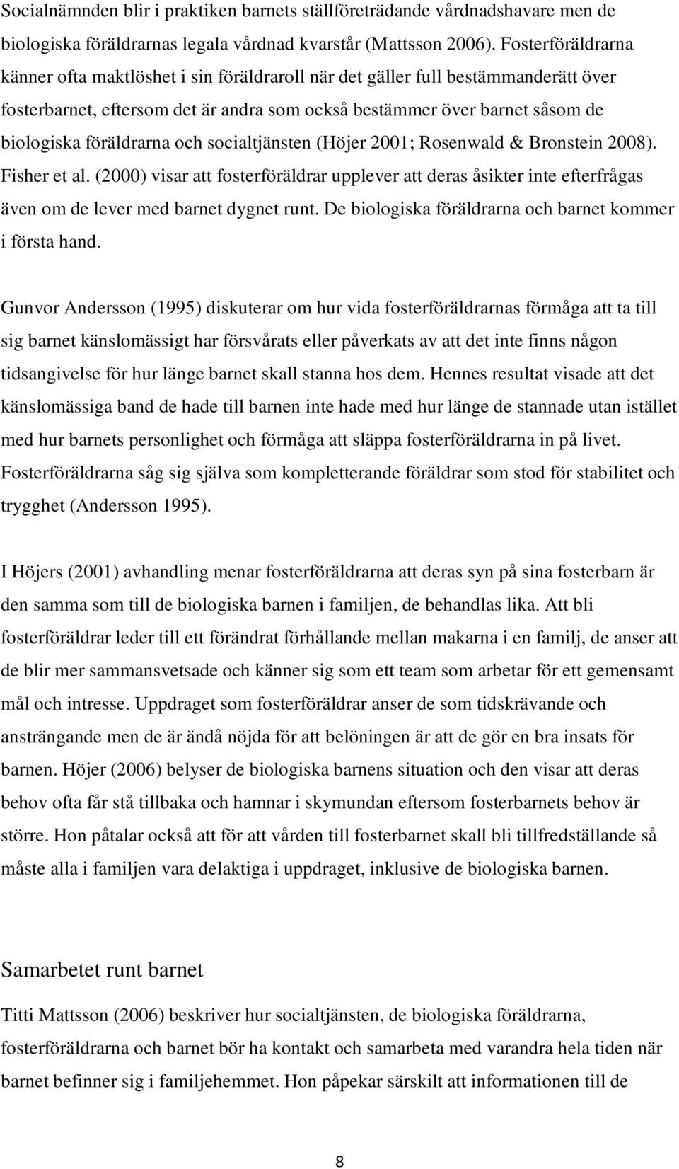 föräldrarna och socialtjänsten (Höjer 2001; Rosenwald & Bronstein 2008). Fisher et al.