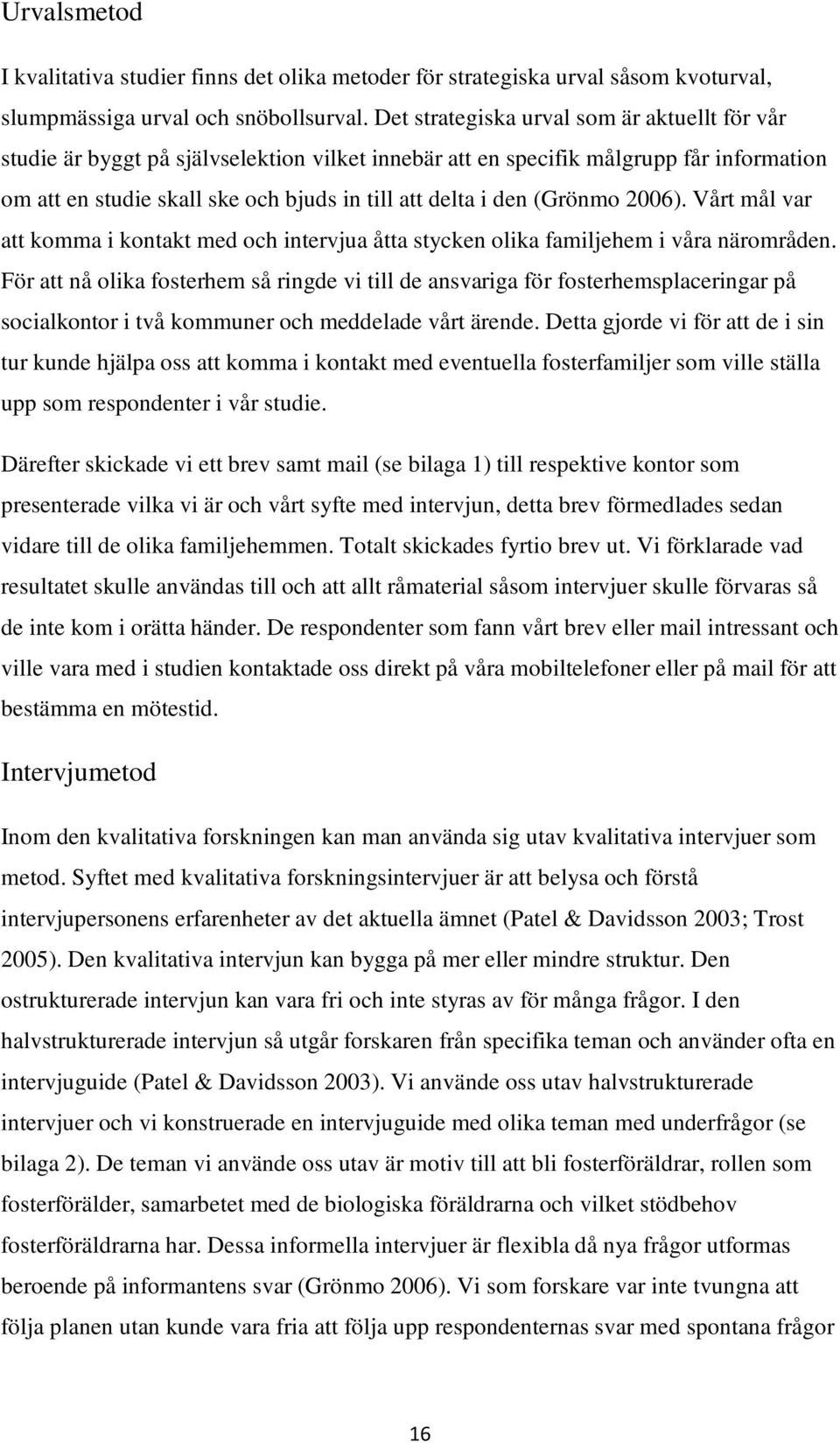 (Grönmo 2006). Vårt mål var att komma i kontakt med och intervjua åtta stycken olika familjehem i våra närområden.