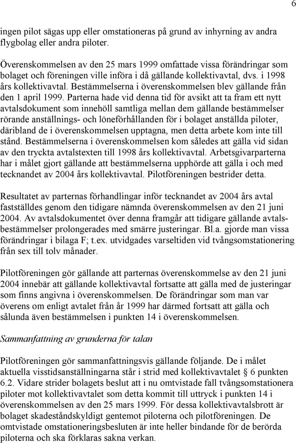 Bestämmelserna i överenskommelsen blev gällande från den 1 april 1999.