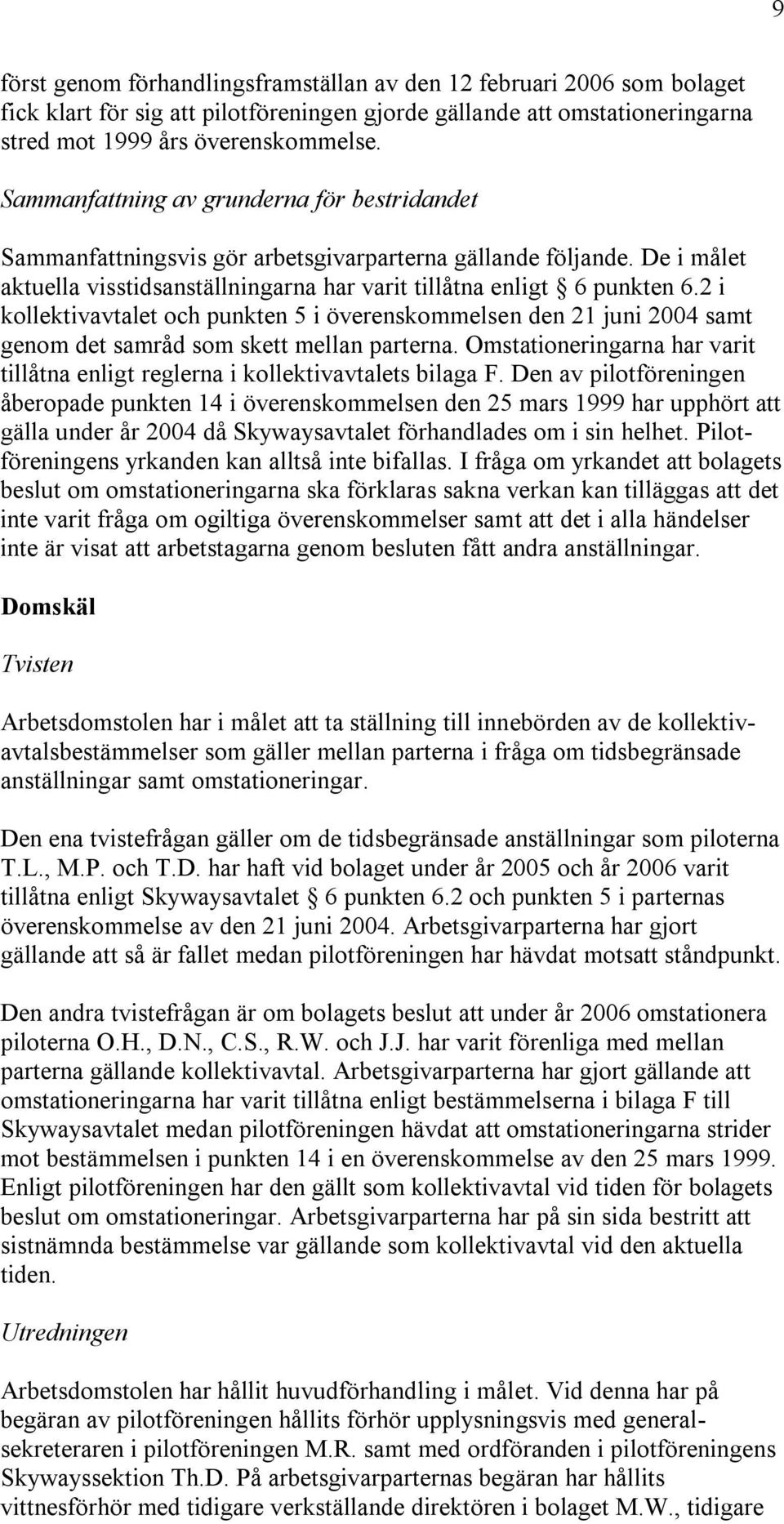 2 i kollektivavtalet och punkten 5 i överenskommelsen den 21 juni 2004 samt genom det samråd som skett mellan parterna.