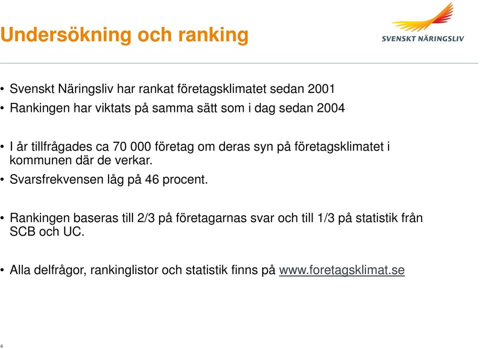 kommunen där de verkar. Svarsfrekvensen låg på 46 procent.