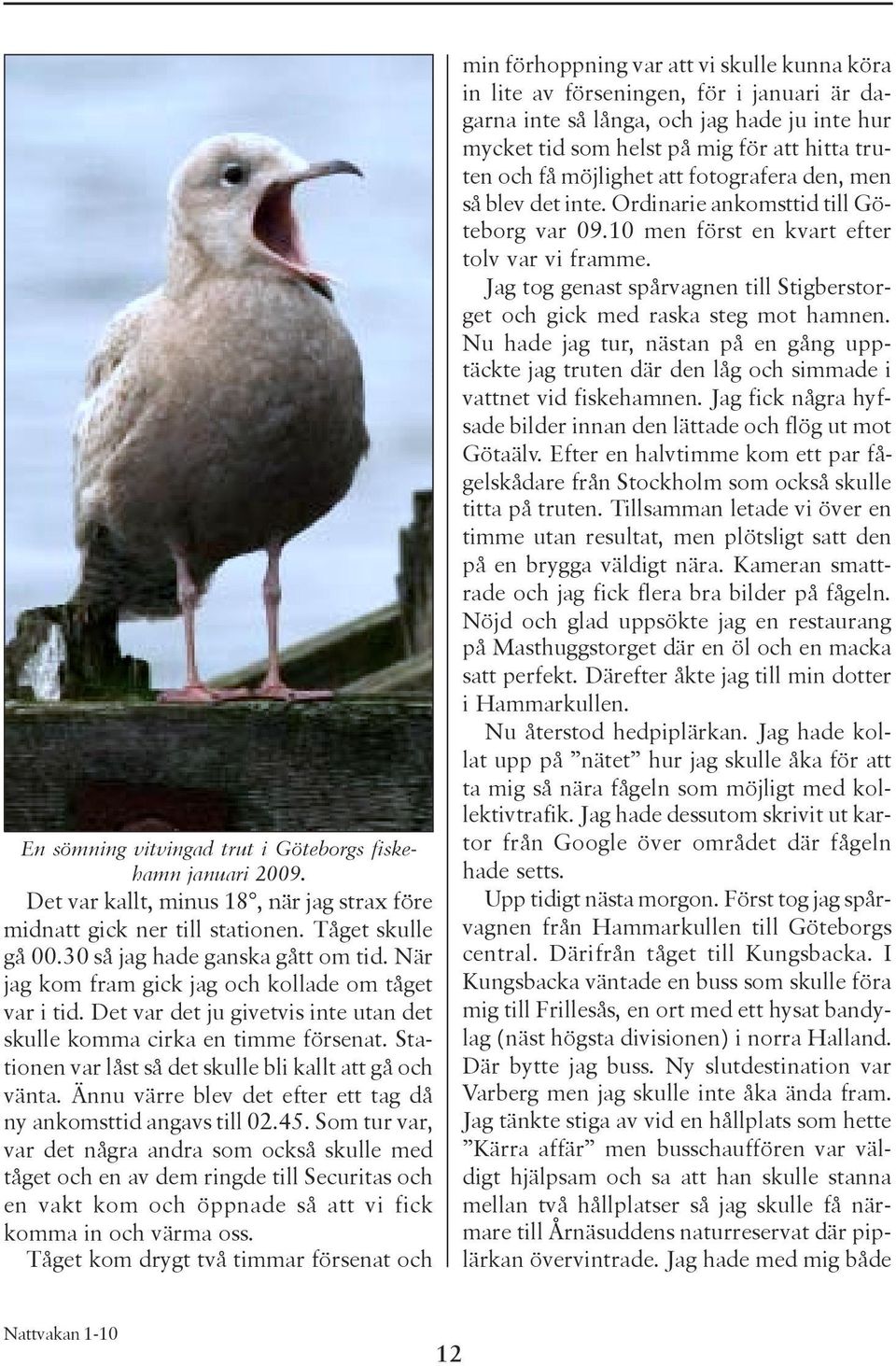 Ännu värre blev det efter ett tag då ny ankomsttid angavs till 02.45.