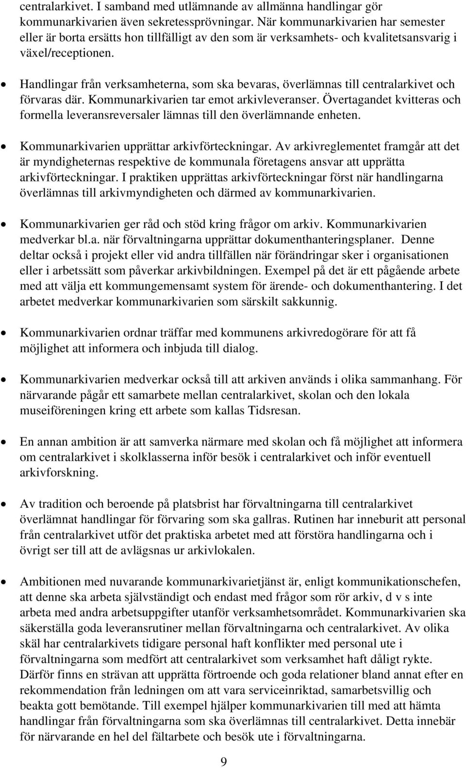 Handlingar från verksamheterna, som ska bevaras, överlämnas till centralarkivet och förvaras där. Kommunarkivarien tar emot arkivleveranser.