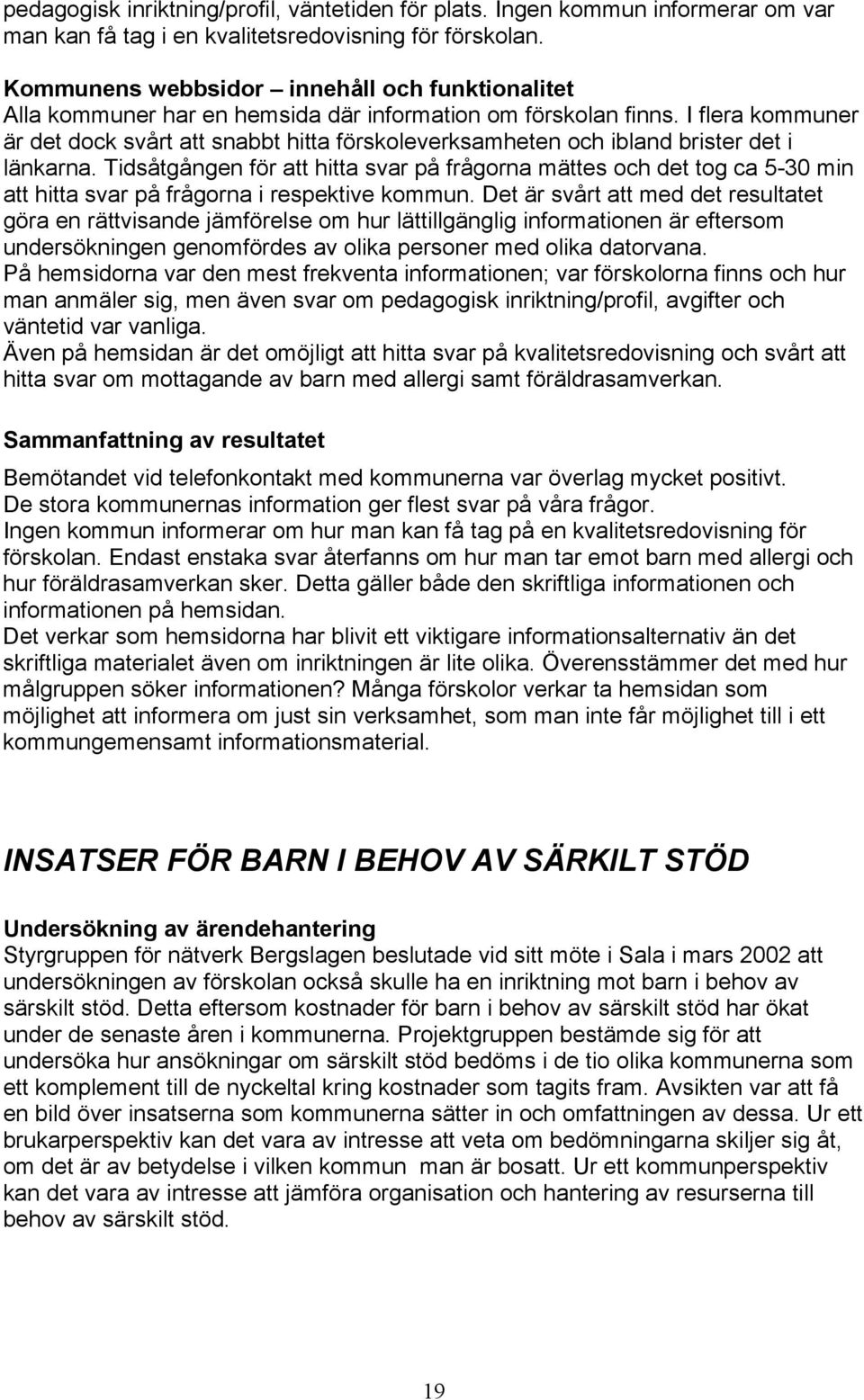 I flera kommuner är det dock svårt att snabbt hitta förskoleverksamheten och ibland brister det i länkarna.