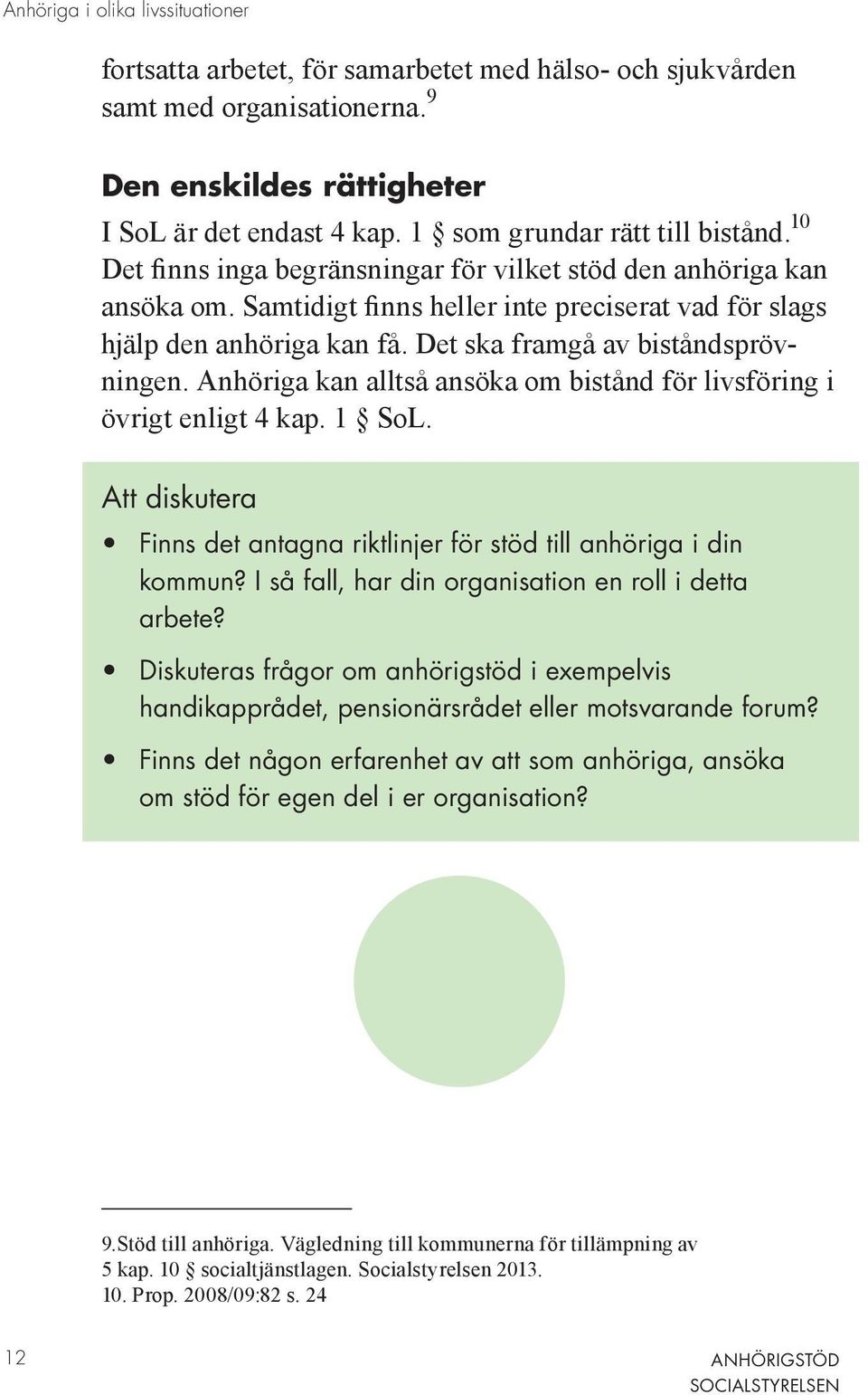 Det ska framgå av biståndsprövningen. Anhöriga kan alltså ansöka om bistånd för livsföring i övrigt enligt 4 kap. 1 SoL. Att diskutera Finns det antagna riktlinjer för stöd till anhöriga i din kommun?