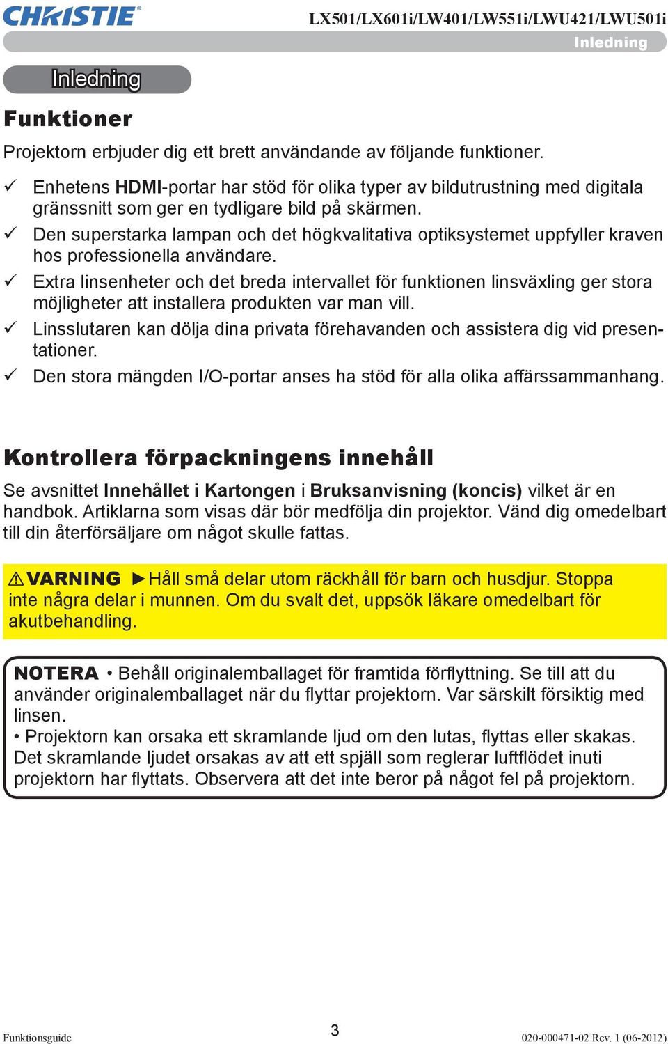 ü Den superstarka lampan och det högkvalitativa optiksystemet uppfyller kraven hos professionella användare.