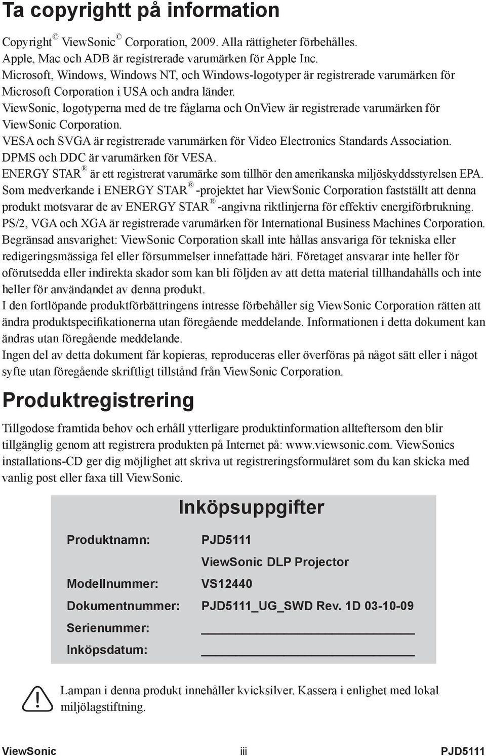 ViewSonic, logotyperna med de tre fåglarna och OnView är registrerade varumärken för ViewSonic Corporation. VESA och SVGA är registrerade varumärken för Video Electronics Standards Association.