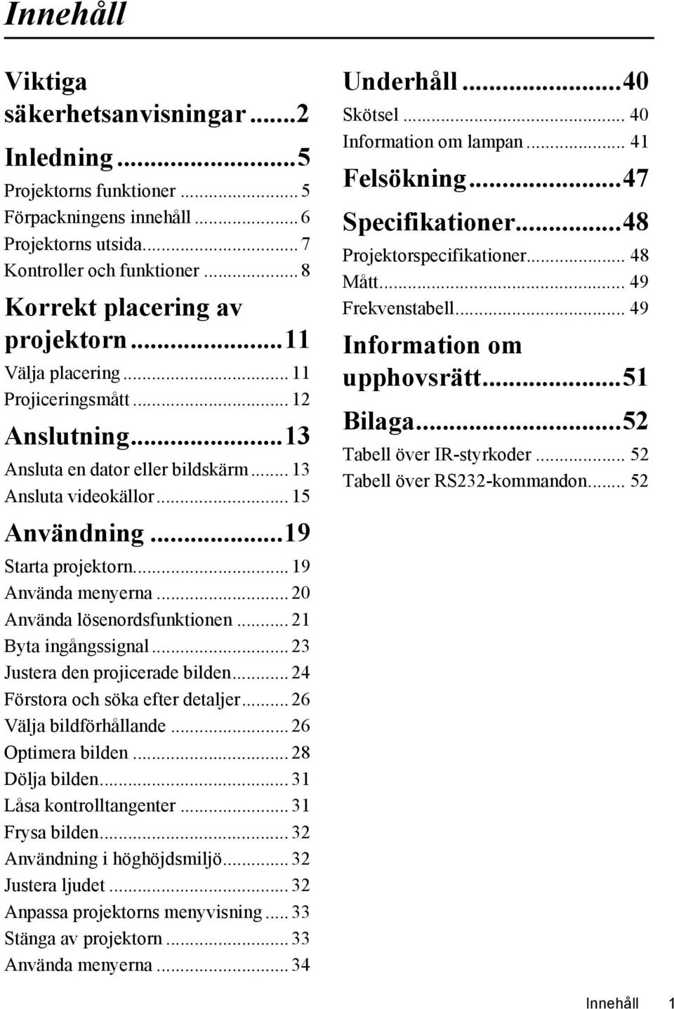 .. 20 Använda lösenordsfunktionen... 21 Byta ingångssignal... 23 Justera den projicerade bilden... 24 Förstora och söka efter detaljer... 26 Välja bildförhållande... 26 Optimera bilden.