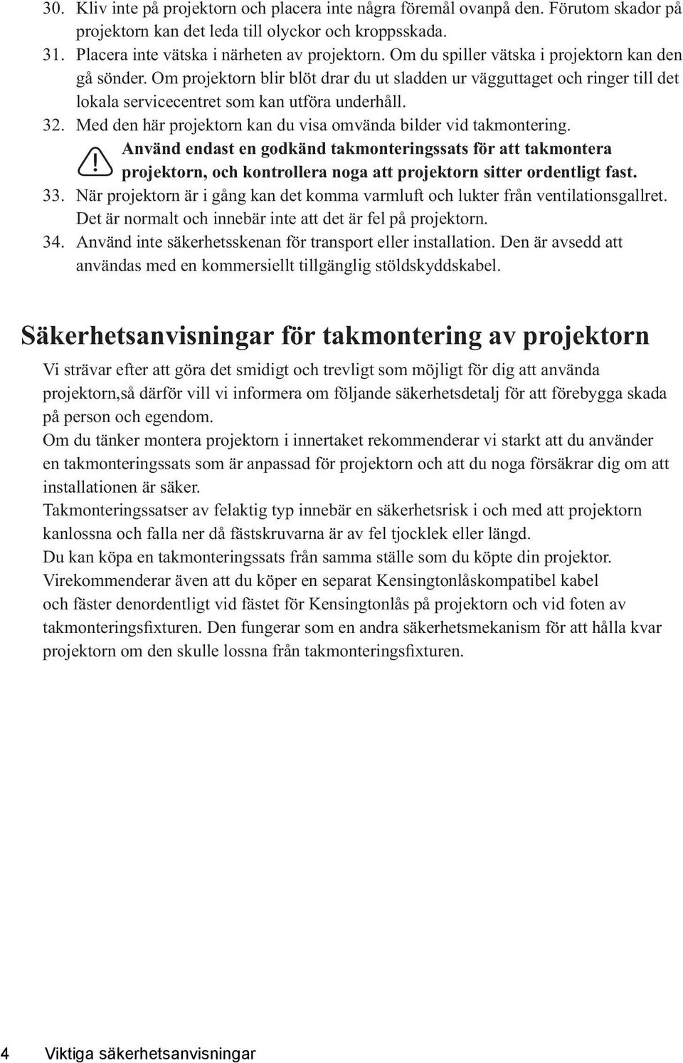 Med den här projektorn kan du visa omvända bilder vid takmontering.