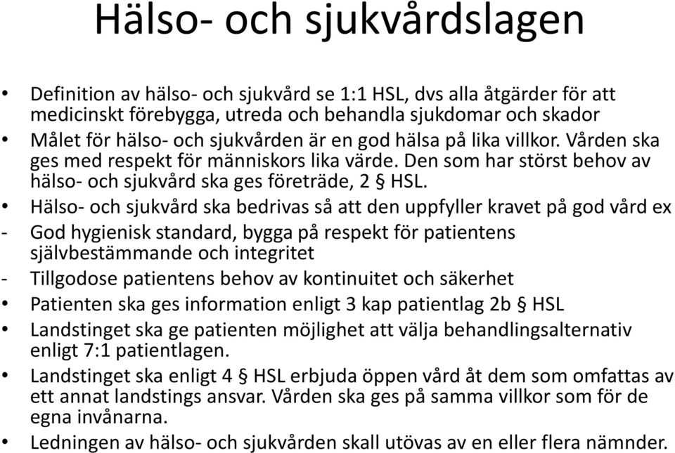 Hälso- och sjukvård ska bedrivas så att den uppfyller kravet på god vård ex - God hygienisk standard, bygga på respekt för patientens självbestämmande och integritet - Tillgodose patientens behov av