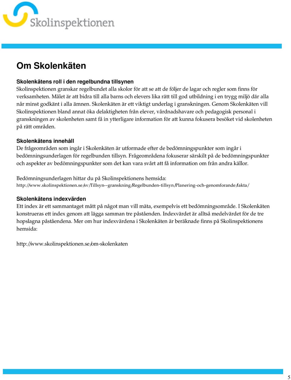 Skolinspektionen bland annat öka delaktigheten från elever, vårdnadshavare och pedagogisk personal i granskningen av skolenheten samt få in ytterligare information för att kunna fokusera besöket vid