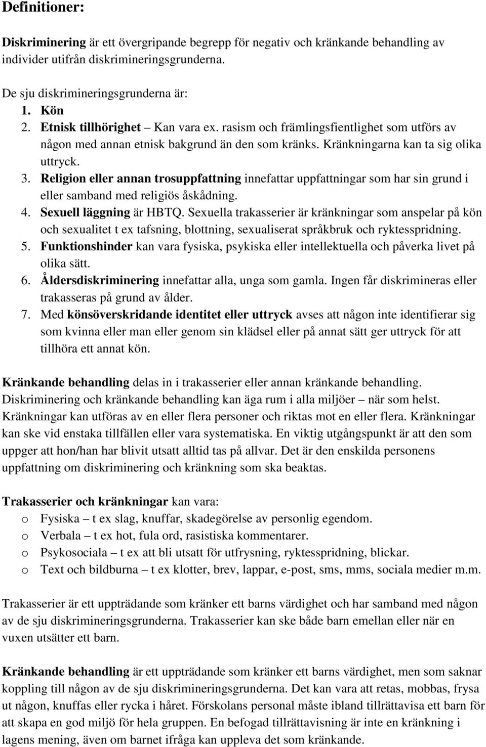 Religion eller annan trosuppfattning innefattar uppfattningar som har sin grund i eller samband med religiös åskådning. 4. Sexuell läggning är HBTQ.