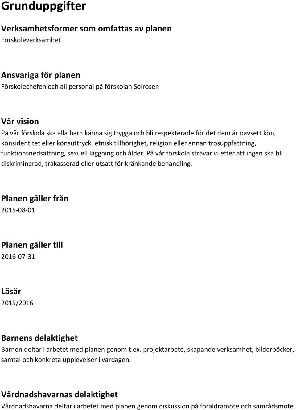 ålder. På vår förskola strävar vi efter att ingen ska bli diskriminerad, trakasserad eller utsatt för kränkande behandling.