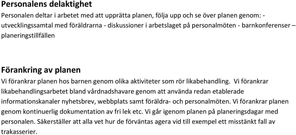 Vi förankrar likabehandlingsarbetet bland vårdnadshavare genom att använda redan etablerade informationskanaler nyhetsbrev, webbplats samt föräldra- och personalmöten.