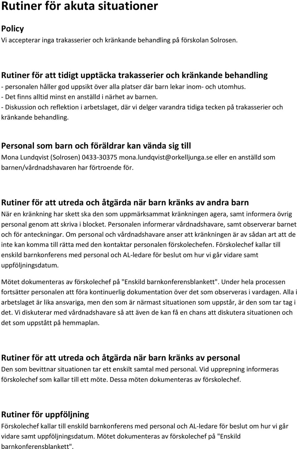 - Det finns alltid minst en anställd i närhet av barnen. - Diskussion och reflektion i arbetslaget, där vi delger varandra tidiga tecken på trakasserier och kränkande behandling.