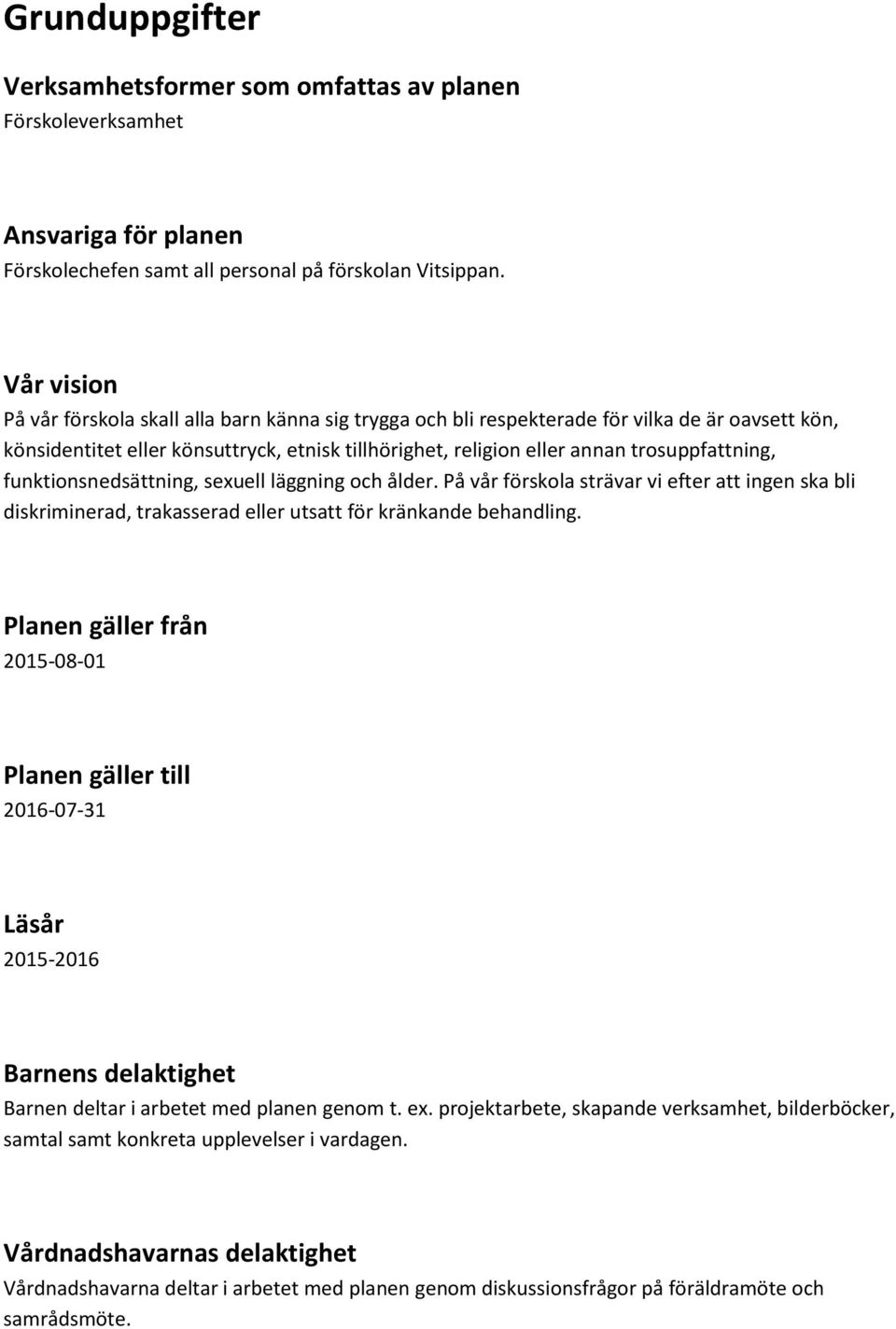 trosuppfattning, funktionsnedsättning, sexuell läggning och ålder. På vår förskola strävar vi efter att ingen ska bli diskriminerad, trakasserad eller utsatt för kränkande behandling.