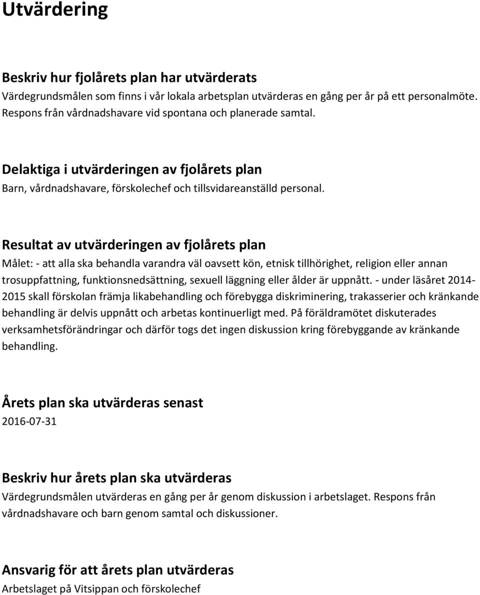 Resultat av utvärderingen av fjolårets plan Målet: - att alla ska behandla varandra väl oavsett kön, etnisk tillhörighet, religion eller annan trosuppfattning, funktionsnedsättning, sexuell läggning