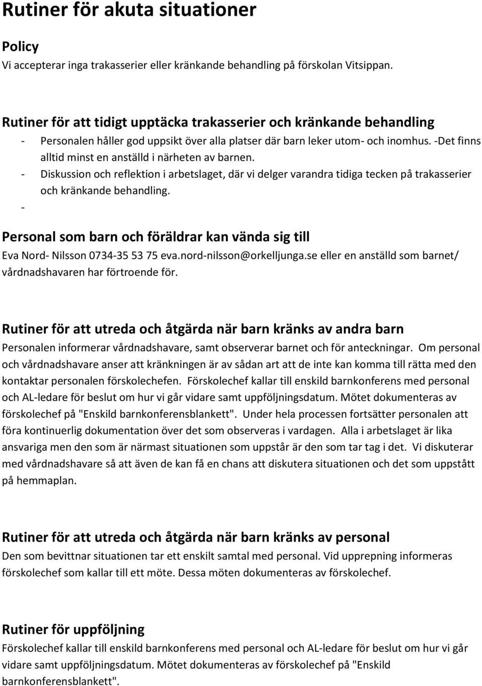 -Det finns alltid minst en anställd i närheten av barnen. - Diskussion och reflektion i arbetslaget, där vi delger varandra tidiga tecken på trakasserier och kränkande behandling.