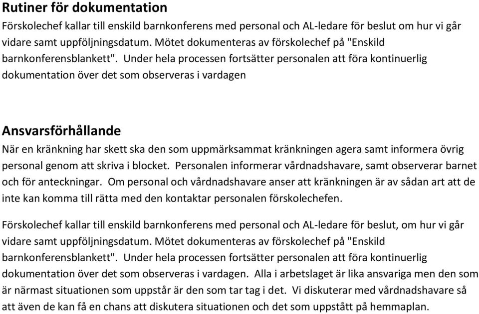 Under hela processen fortsätter personalen att föra kontinuerlig dokumentation över det som observeras i vardagen Ansvarsförhållande När en kränkning har skett ska den som uppmärksammat kränkningen