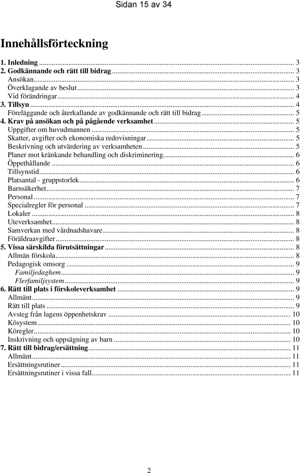 .. 5 Skatter, avgifter och ekonomiska redovisningar... 5 Beskrivning och utvärdering av verksamheten... 5 Planer mot kränkande behandling och diskriminering... 6 Öppethållande... 6 Tillsynstid.