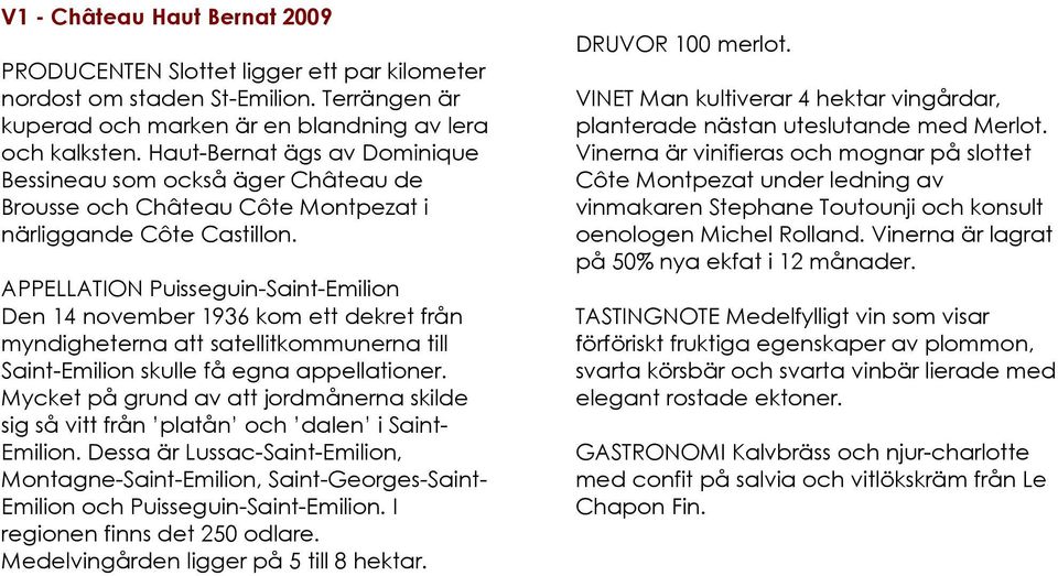 APPELLATION Puisseguin-Saint-Emilion Den 14 november 1936 kom ett dekret från myndigheterna att satellitkommunerna till Saint-Emilion skulle få egna appellationer.