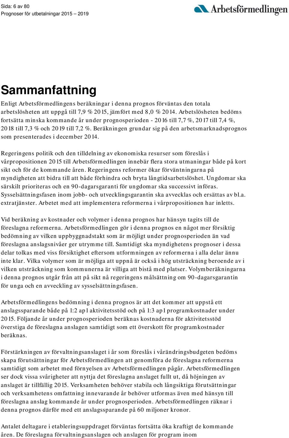 Beräkningen grundar sig på den arbetsmarknadsprognos som presenterades i december 2014.