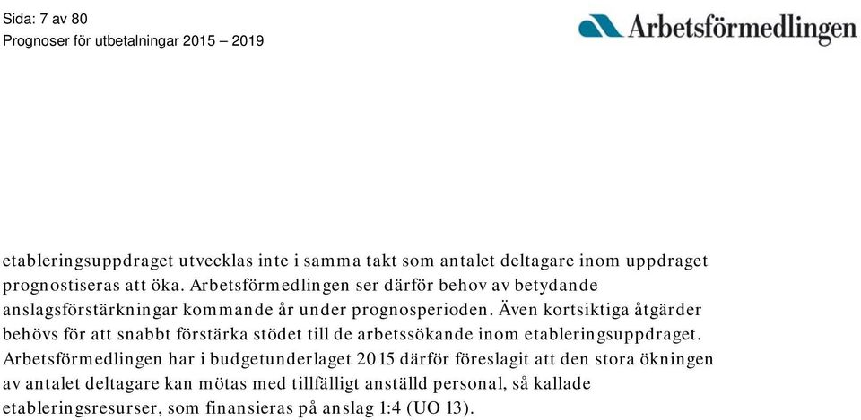 Även kortsiktiga åtgärder behövs för att snabbt förstärka stödet till de arbetssökande inom etableringsuppdraget.