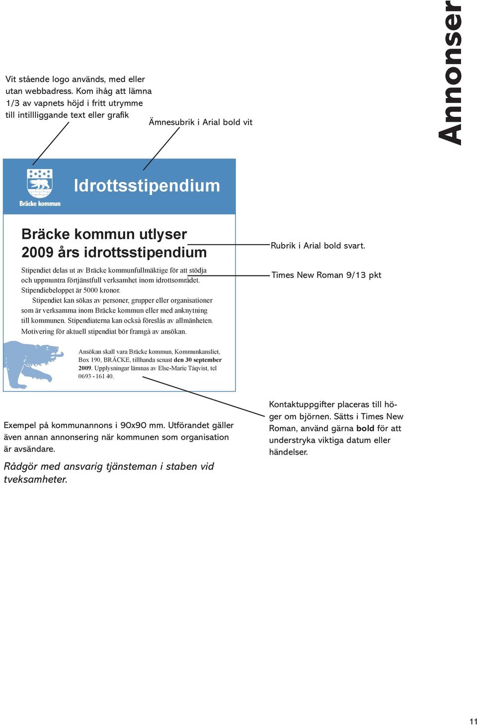 Stipendiet delas ut av Bräcke kommunfullmäktige för att stödja och uppmuntra förtjänstfull verksamhet inom idrottsområdet. Stipendiebeloppet är 5000 kronor.