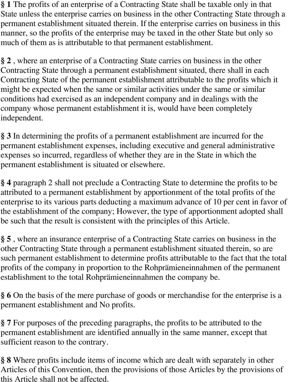 If the enterprise carries on business in this manner, so the profits of the enterprise may be taxed in the other State but only so much of them as is attributable to that permanent establishment.