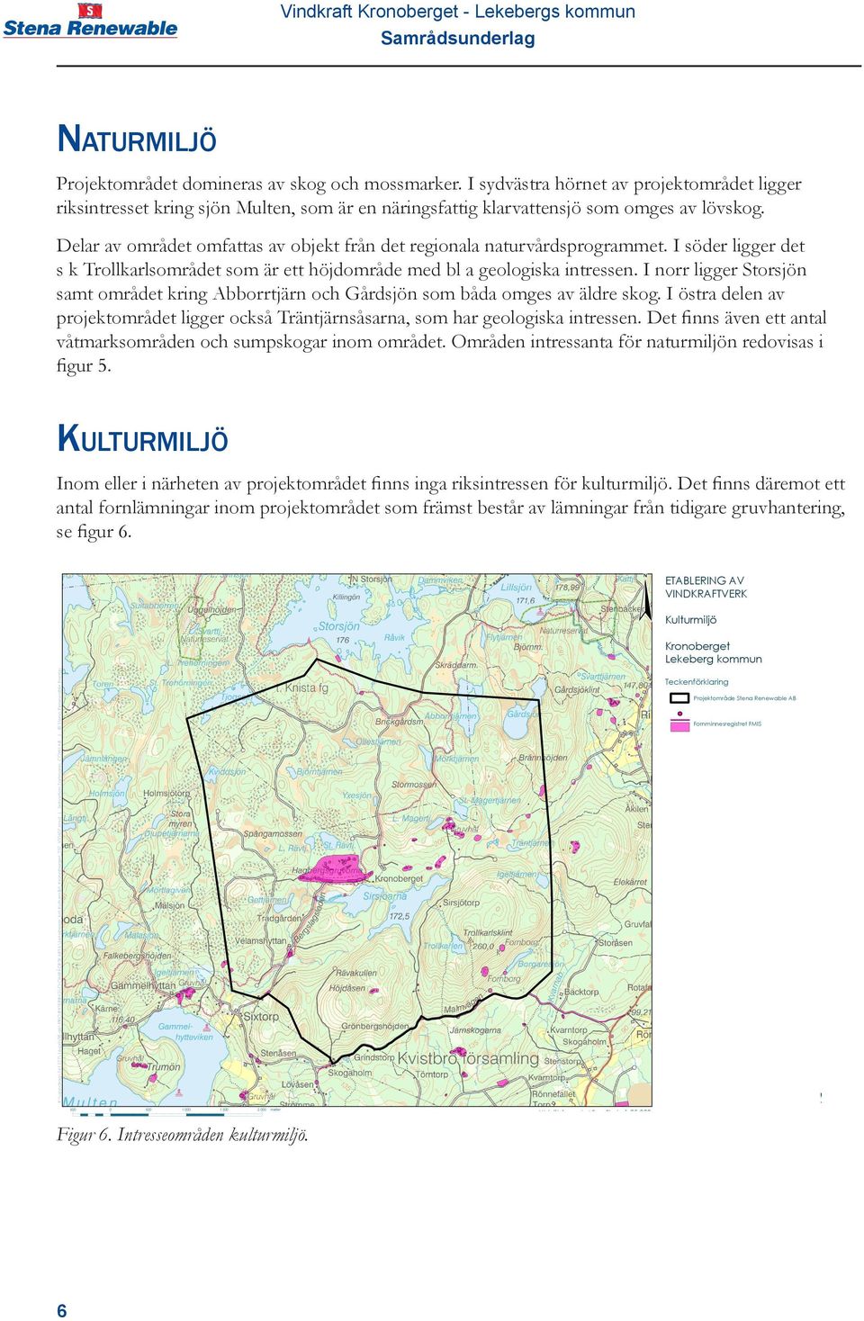 Delar av området omfattas av objekt från det regionala naturvårdsprogrammet. I söder ligger det s k Trollkarlsområdet som är ett höjdområde med bl a geologiska intressen.