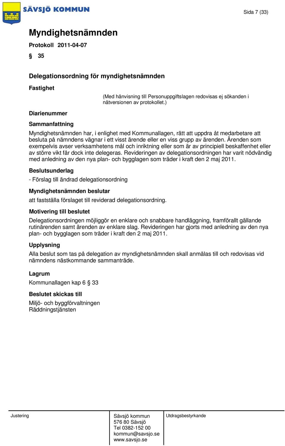 Revideringen av delegationsordningen har varit nödvändig med anledning av den nya plan- och bygglagen som träder i kraft den 2 maj 2011.