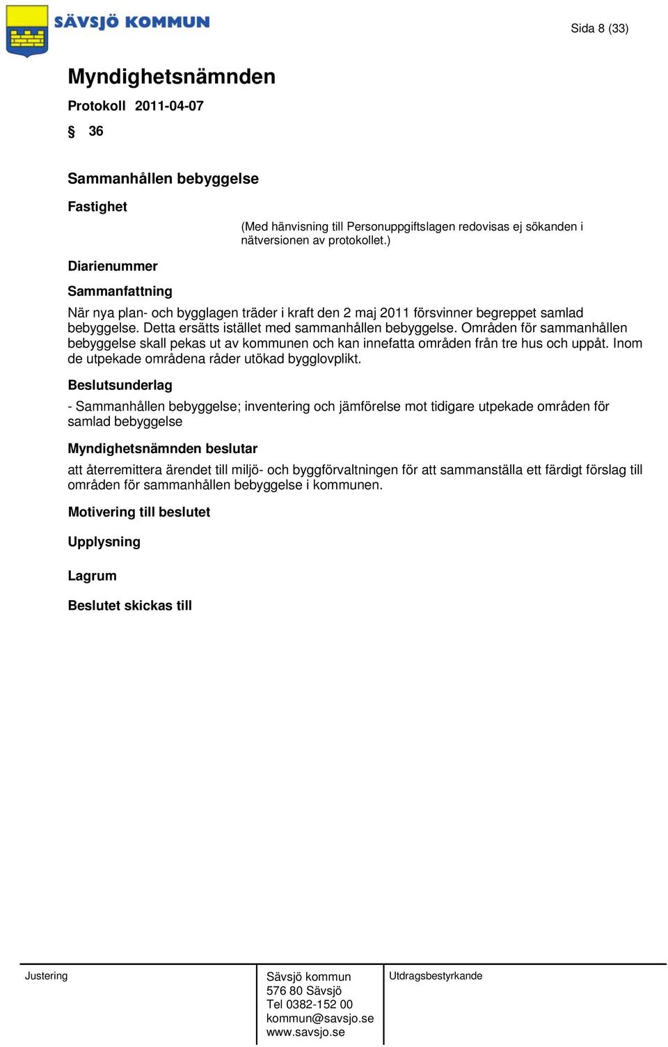 Områden för sammanhållen bebyggelse skall pekas ut av kommunen och kan innefatta områden från tre hus och uppåt.