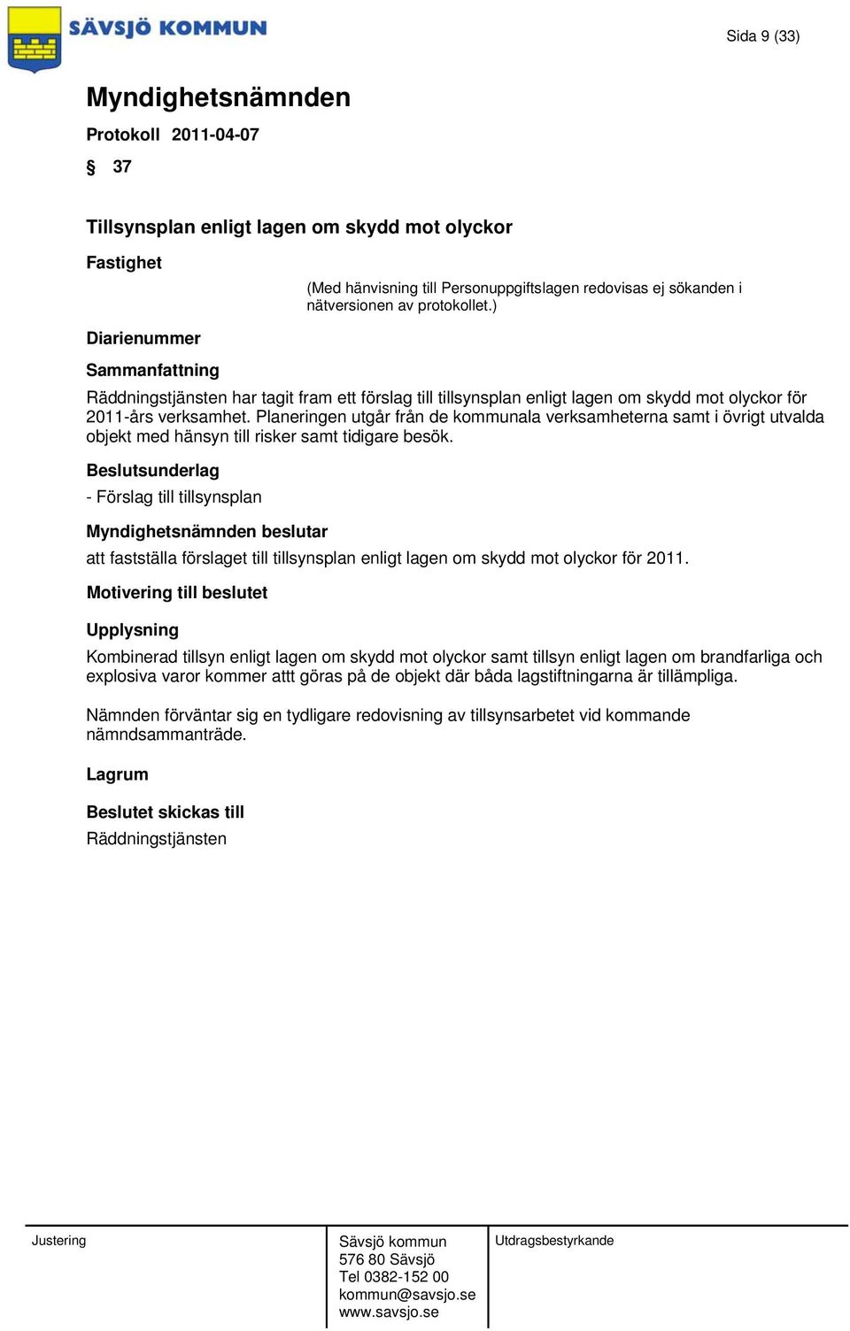 - Förslag till tillsynsplan beslutar att fastställa förslaget till tillsynsplan enligt lagen om skydd mot olyckor för 2011.