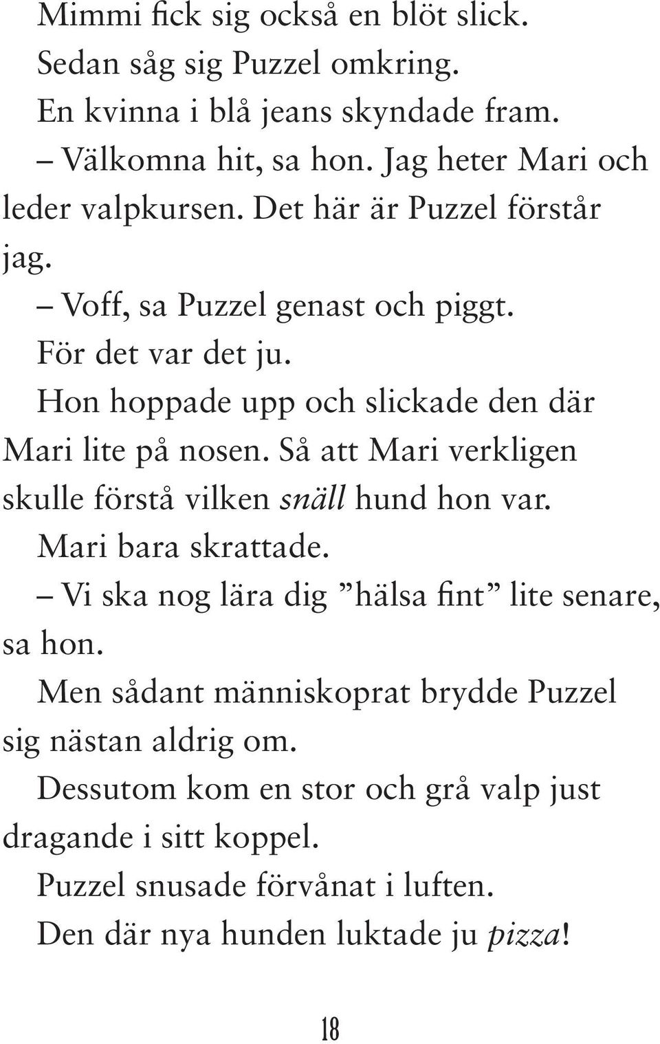 Hon hoppade upp och slickade den där Mari lite på nosen. Så att Mari verkligen skulle förstå vilken snäll hund hon var. Mari bara skrattade.