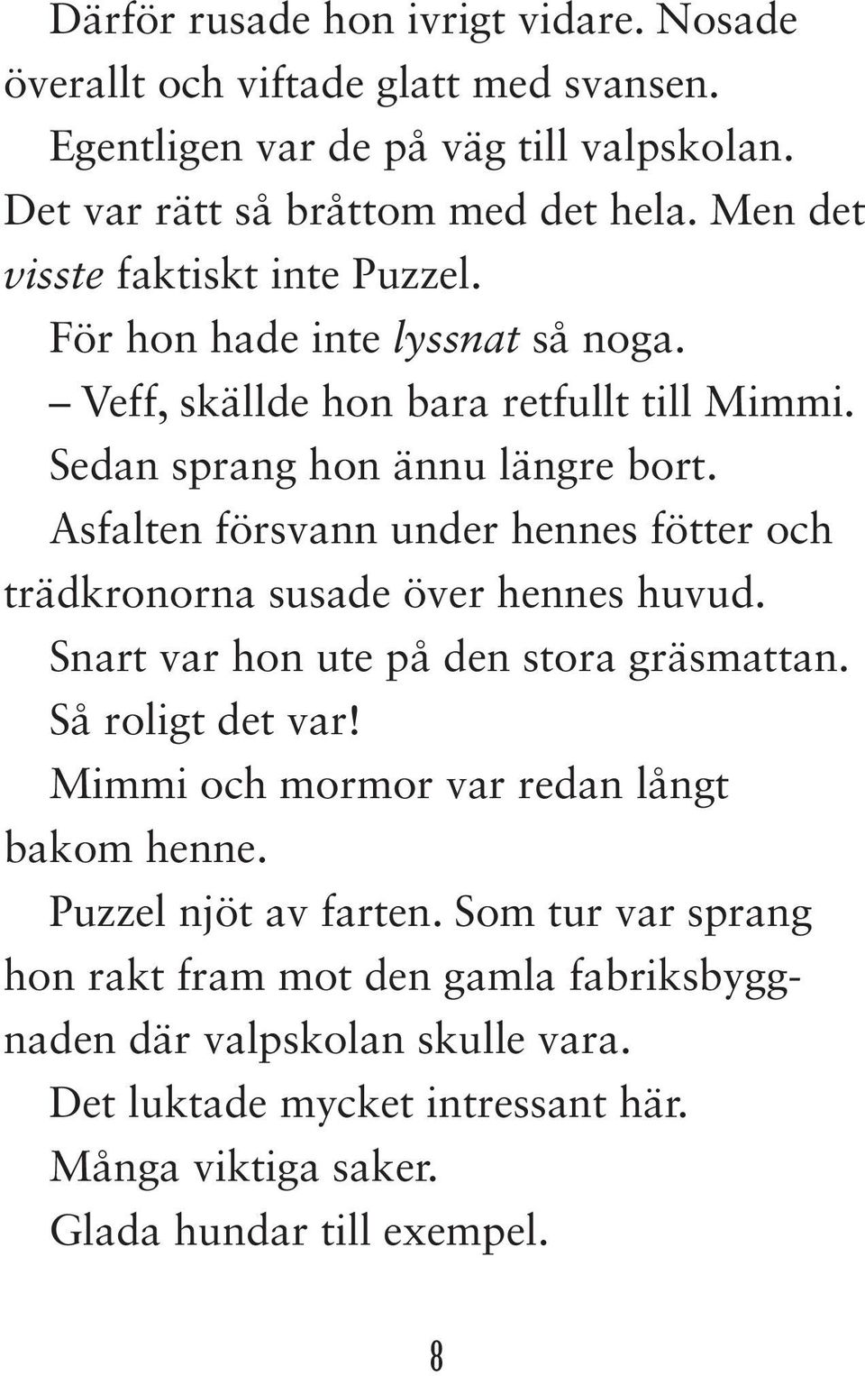 Asfalten försvann under hennes fötter och trädkronorna susade över hennes huvud. Snart var hon ute på den stora gräsmattan. Så roligt det var!